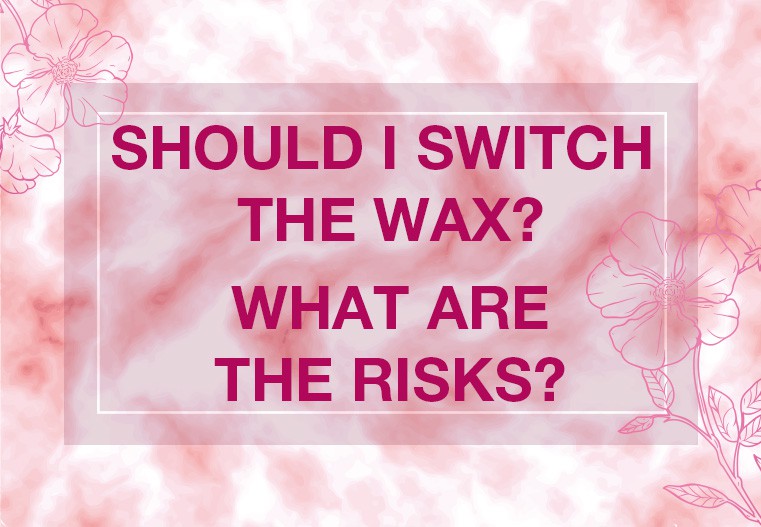 Should I switch the wax? What are the risks?